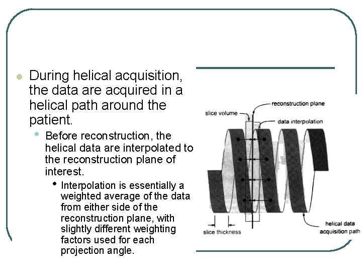 l During helical acquisition, the data are acquired in a helical path around the