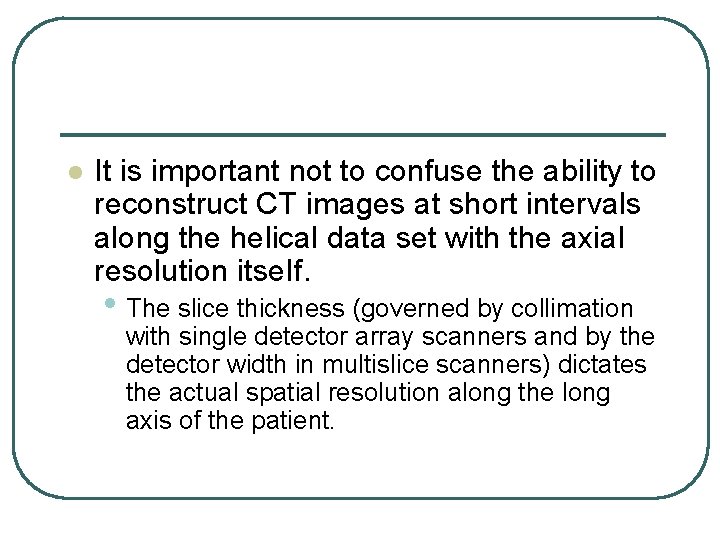 l It is important not to confuse the ability to reconstruct CT images at