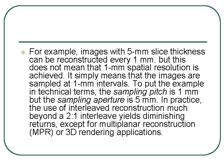 l For example, images with 5 mm slice thickness can be reconstructed every 1