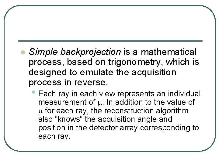 l Simple backprojection is a mathematical process, based on trigonometry, which is designed to
