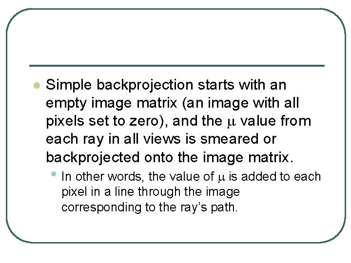 l Simple backprojection starts with an empty image matrix (an image with all pixels