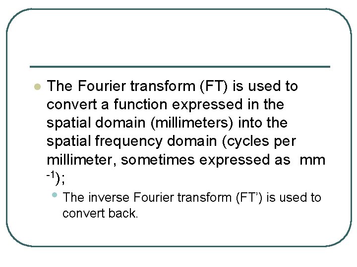 l The Fourier transform (FT) is used to convert a function expressed in the