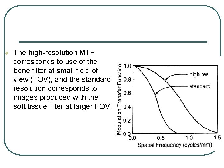 l The high resolution MTF corresponds to use of the bone filter at small