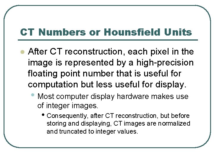 CT Numbers or Hounsfield Units l After CT reconstruction, each pixel in the image