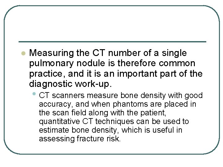 l Measuring the CT number of a single pulmonary nodule is therefore common practice,