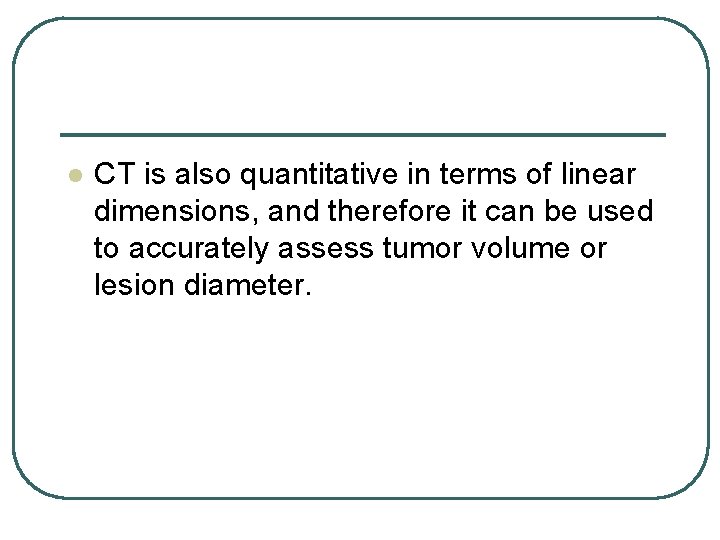 l CT is also quantitative in terms of linear dimensions, and therefore it can