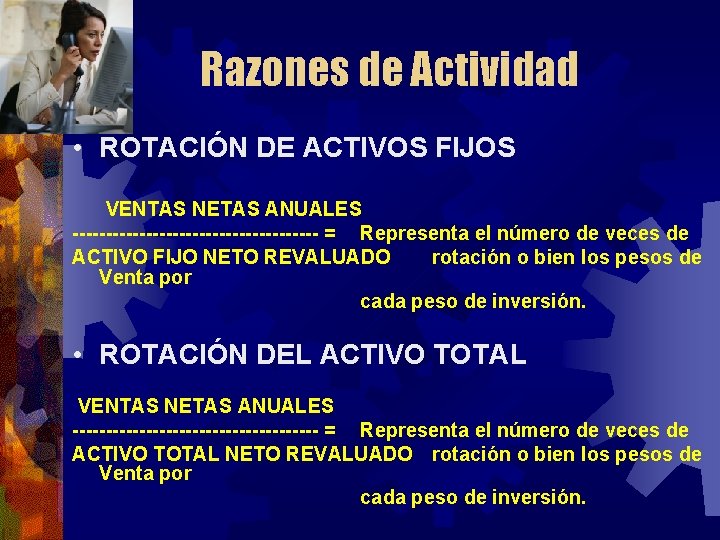 Razones de Actividad • ROTACIÓN DE ACTIVOS FIJOS VENTAS NETAS ANUALES ------------------- = Representa