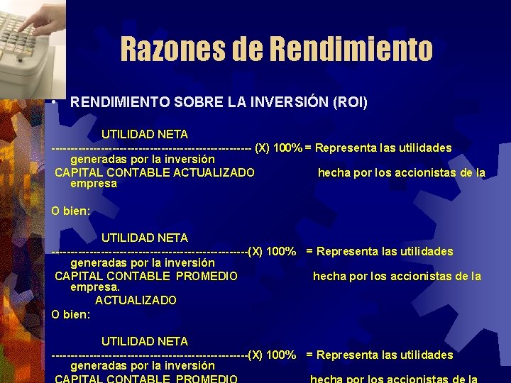 Razones de Rendimiento • RENDIMIENTO SOBRE LA INVERSIÓN (ROI) UTILIDAD NETA --------------------------- (X) 100%