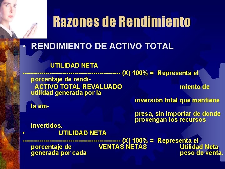 Razones de Rendimiento • RENDIMIENTO DE ACTIVO TOTAL UTILIDAD NETA ------------------------ (X) 100% =