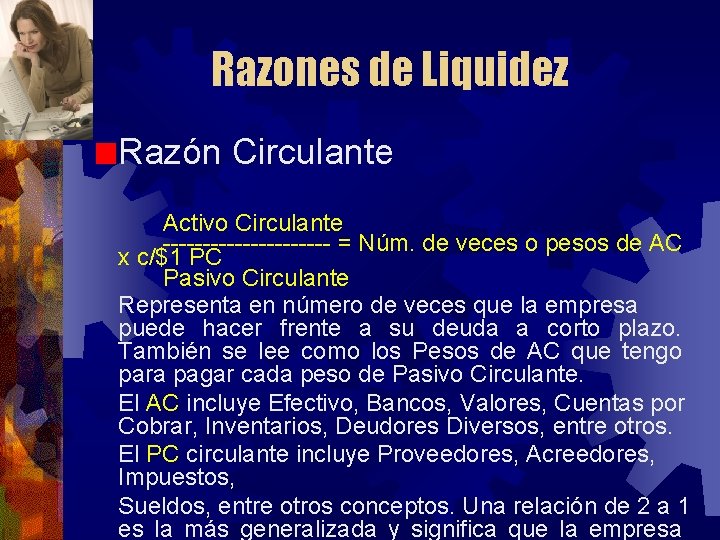 Razones de Liquidez Razón Circulante Activo Circulante ----------- = Núm. de veces o pesos