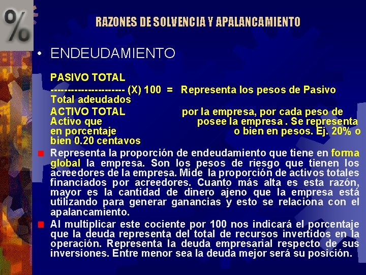 RAZONES DE SOLVENCIA Y APALANCAMIENTO • ENDEUDAMIENTO PASIVO TOTAL ----------- (X) 100 = Representa