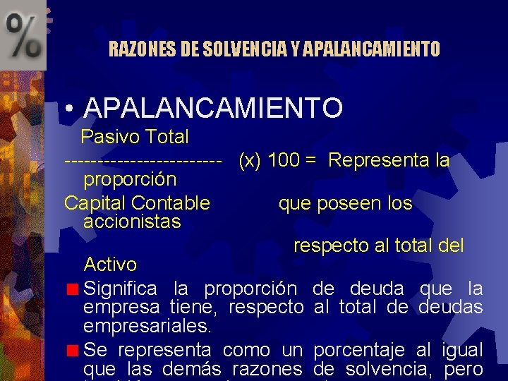 RAZONES DE SOLVENCIA Y APALANCAMIENTO • APALANCAMIENTO Pasivo Total ------------ (x) 100 = Representa