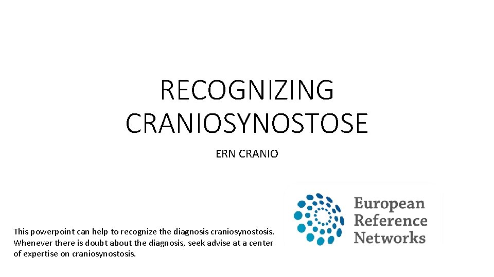 RECOGNIZING CRANIOSYNOSTOSE ERN CRANIO This powerpoint can help to recognize the diagnosis craniosynostosis. Whenever RECOGNIZING CRANIOSYNOSTOSE ERN CRANIO This powerpoint can help to recognize the diagnosis craniosynostosis. Whenever