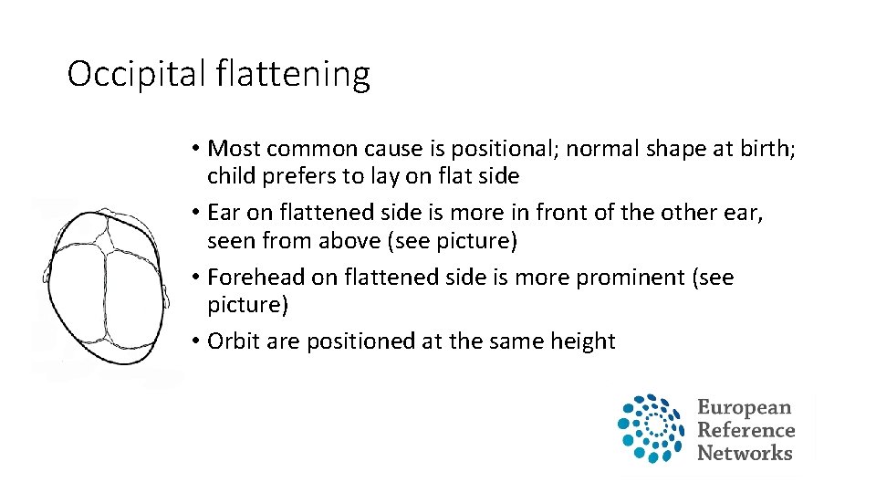 Occipital flattening • Most common cause is positional; normal shape at birth; child prefers Occipital flattening • Most common cause is positional; normal shape at birth; child prefers