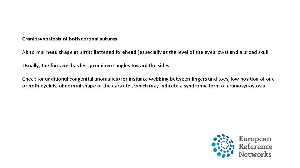 Craniosynostosis of both coronal sutures Abnormal head shape at birth: flattened forehead (especially at Craniosynostosis of both coronal sutures Abnormal head shape at birth: flattened forehead (especially at
