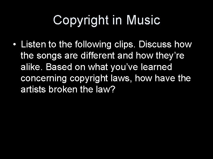 Copyright in Music • Listen to the following clips. Discuss how the songs are