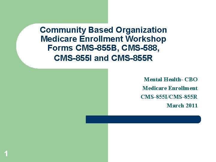 Community Based Organization Medicare Enrollment Workshop Forms CMS-855 B, CMS-588, CMS-855 I and CMS-855