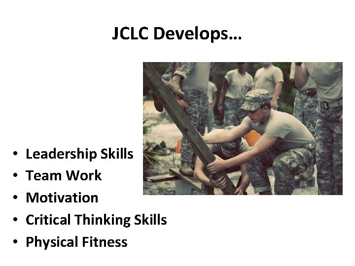 JCLC Develops… • • • Leadership Skills Team Work Motivation Critical Thinking Skills Physical