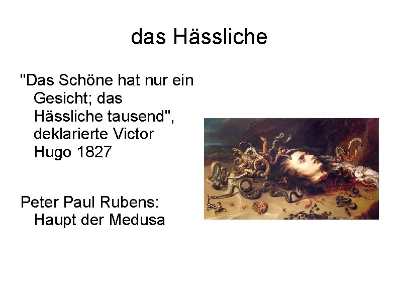 das Hässliche "Das Schöne hat nur ein Gesicht; das Hässliche tausend", deklarierte Victor Hugo