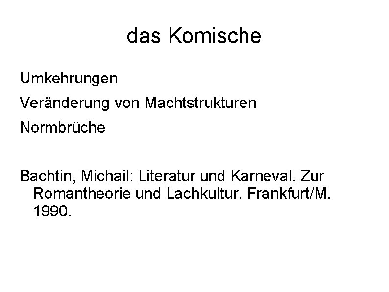 das Komische Umkehrungen Veränderung von Machtstrukturen Normbrüche Bachtin, Michail: Literatur und Karneval. Zur Romantheorie