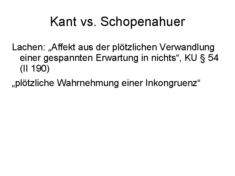 Kant vs. Schopenahuer Lachen: „Affekt aus der plötzlichen Verwandlung einer gespannten Erwartung in nichts“,