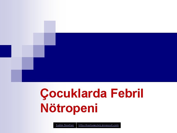 Çocuklarda Febril Nötropeni Sağlık Slaytları http: //hastaneciyiz. blogspot. com 