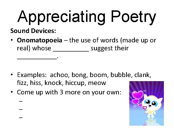 Appreciating Poetry Sound Devices: • Onomatopoeia – the use of words (made up or