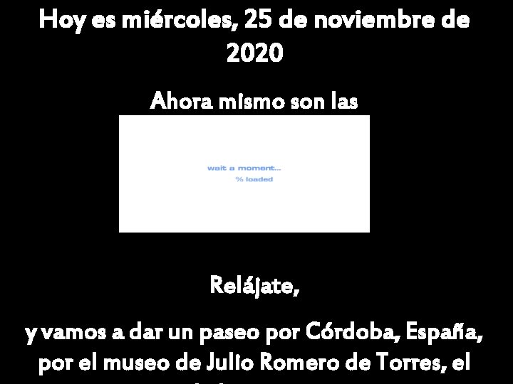 Hoy es miércoles, 25 de noviembre de 2020 Ahora mismo son las Relájate, y