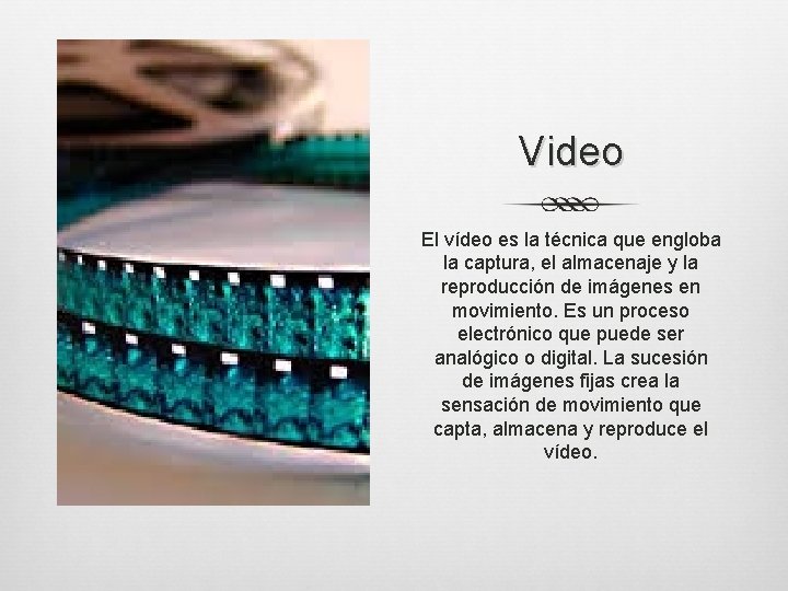 Video El vídeo es la técnica que engloba la captura, el almacenaje y la