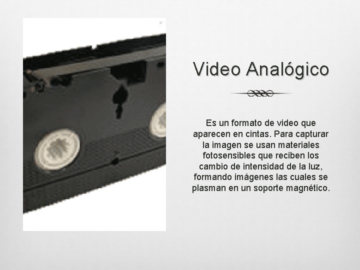 Video Analógico Es un formato de video que aparecen en cintas. Para capturar la