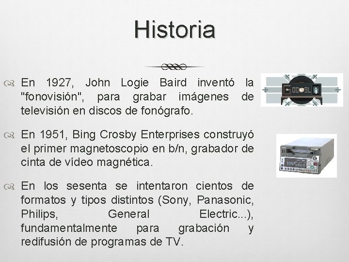 Historia En 1927, John Logie Baird inventó la "fonovisión", para grabar imágenes de televisión