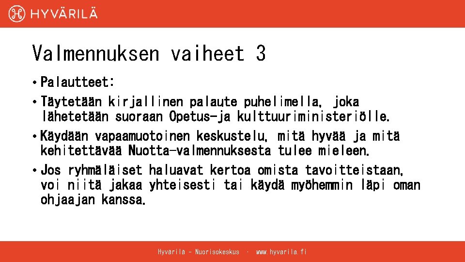 Valmennuksen vaiheet 3 • Palautteet: • Täytetään kirjallinen palaute puhelimella, joka lähetetään suoraan Opetus-ja