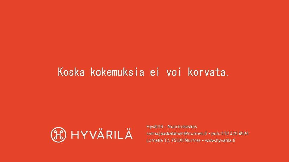 Koska kokemuksia ei voi korvata. Hyvärilä – Nuorisokeskus sanna. jaaskelainen@nurmes. fi • puh: 050