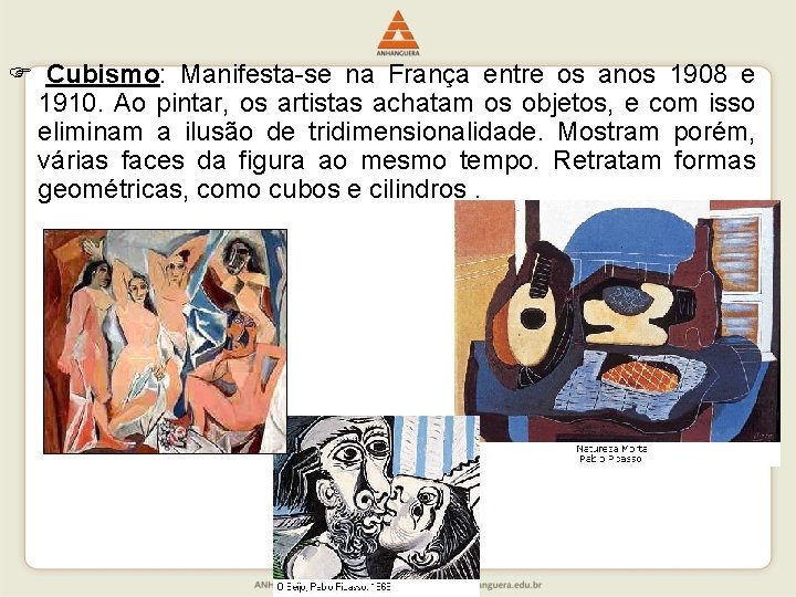  Cubismo: Manifesta-se na França entre os anos 1908 e 1910. Ao pintar, os