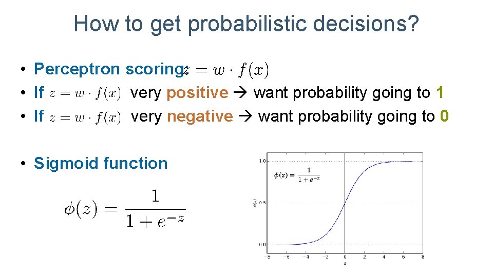 How to get probabilistic decisions? • Perceptron scoring: • If very positive want probability