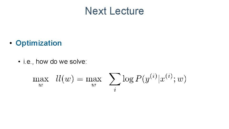 Next Lecture • Optimization • i. e. , how do we solve: 