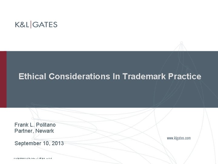 Ethical Considerations In Trademark Practice Frank L. Politano Partner, Newark September 10, 2013 Copyright
