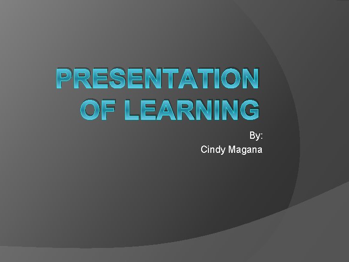 PRESENTATION OF LEARNING By: Cindy Magana 