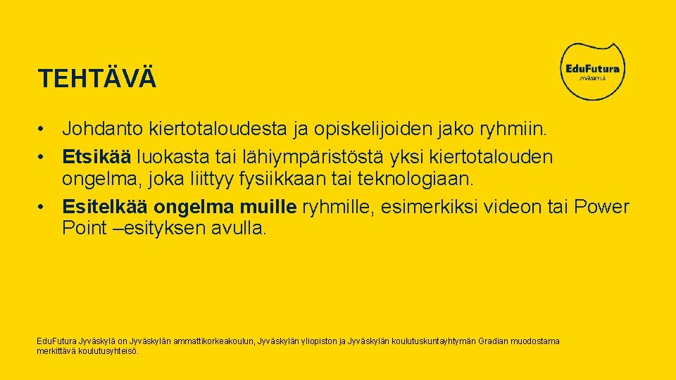 TEHTÄVÄ • Johdanto kiertotaloudesta ja opiskelijoiden jako ryhmiin. • Etsikää luokasta tai lähiympäristöstä yksi