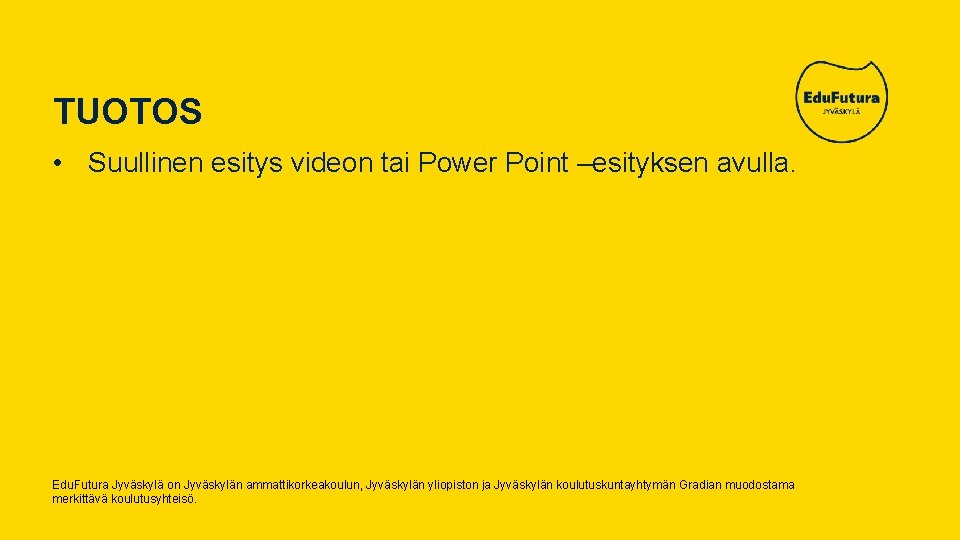 TUOTOS • Suullinen esitys videon tai Power Point –esityksen avulla. Edu. Futura Jyväskylä on