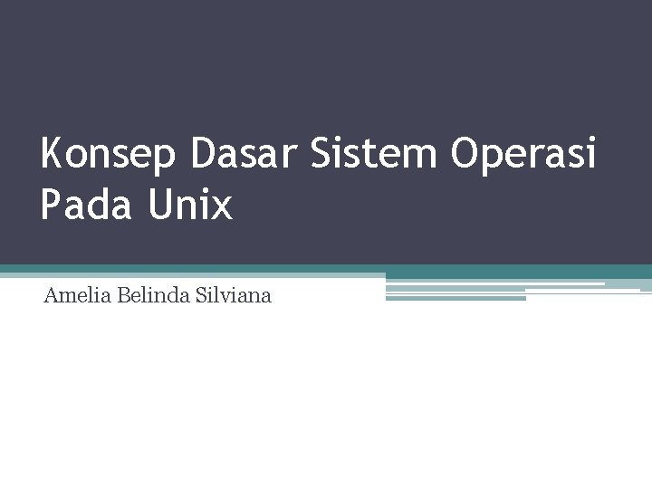 Konsep Dasar Sistem Operasi Pada Unix Amelia Belinda Silviana 