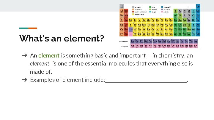 What’s an element? ➔ An element is something basic and important––in chemistry, an element