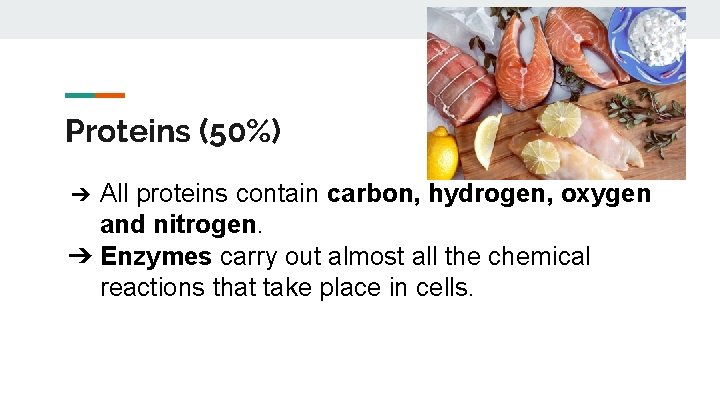 Proteins (50%) All proteins contain carbon, hydrogen, oxygen and nitrogen. ➔ Enzymes carry out