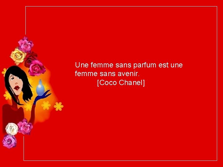 Une femme sans parfum est une femme sans avenir. [Coco Chanel] 