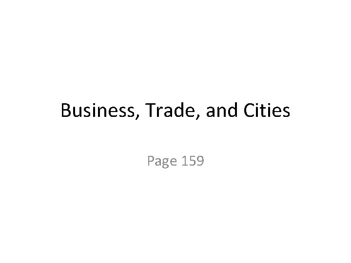 Business, Trade, and Cities Page 159 Business, Trade, and Cities Page 159