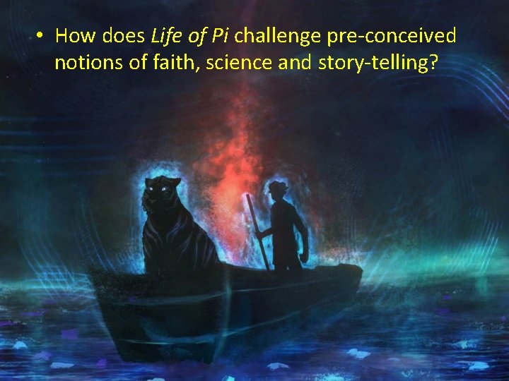  • How does Life of Pi challenge pre-conceived notions of faith, science and