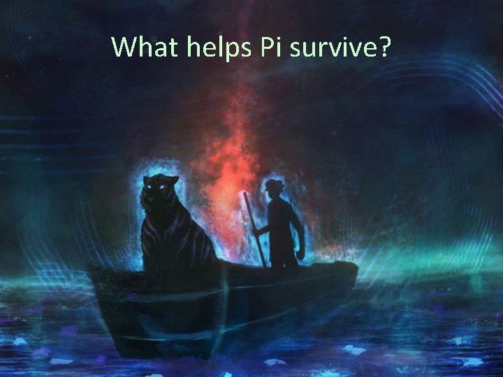 What helps Pi survive? 