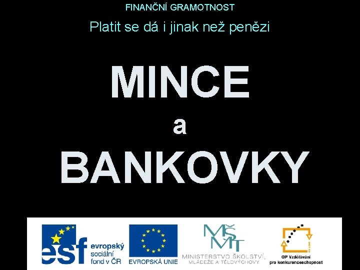 FINANČNÍ GRAMOTNOST Platit se dá i jinak než penězi MINCE a BANKOVKY 