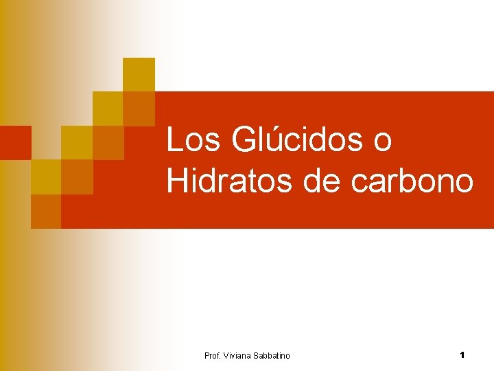 Los Glúcidos o Hidratos de carbono Prof. Viviana Sabbatino 1 