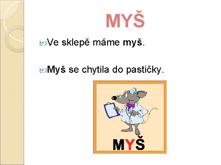 MYŠ Ve sklepě máme myš. Myš se chytila do pastičky. 